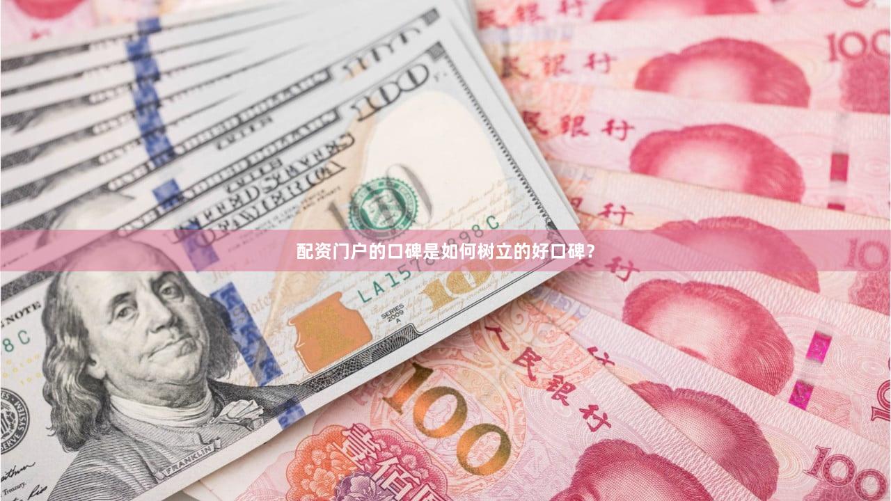 配资门户的口碑是如何树立的好口碑？