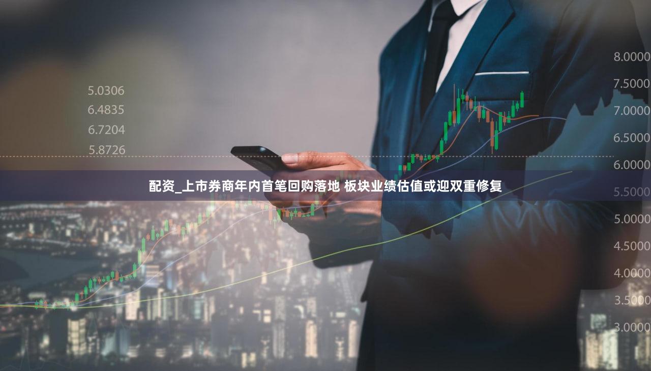 配资_上市券商年内首笔回购落地 板块业绩估值或迎双重修复