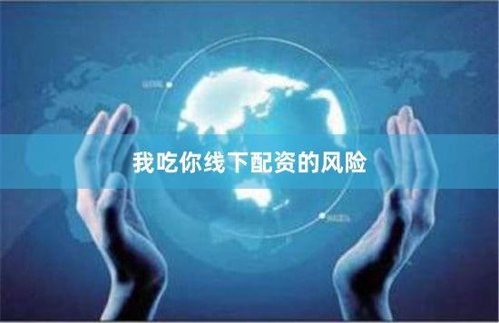 我吃你线下配资的风险