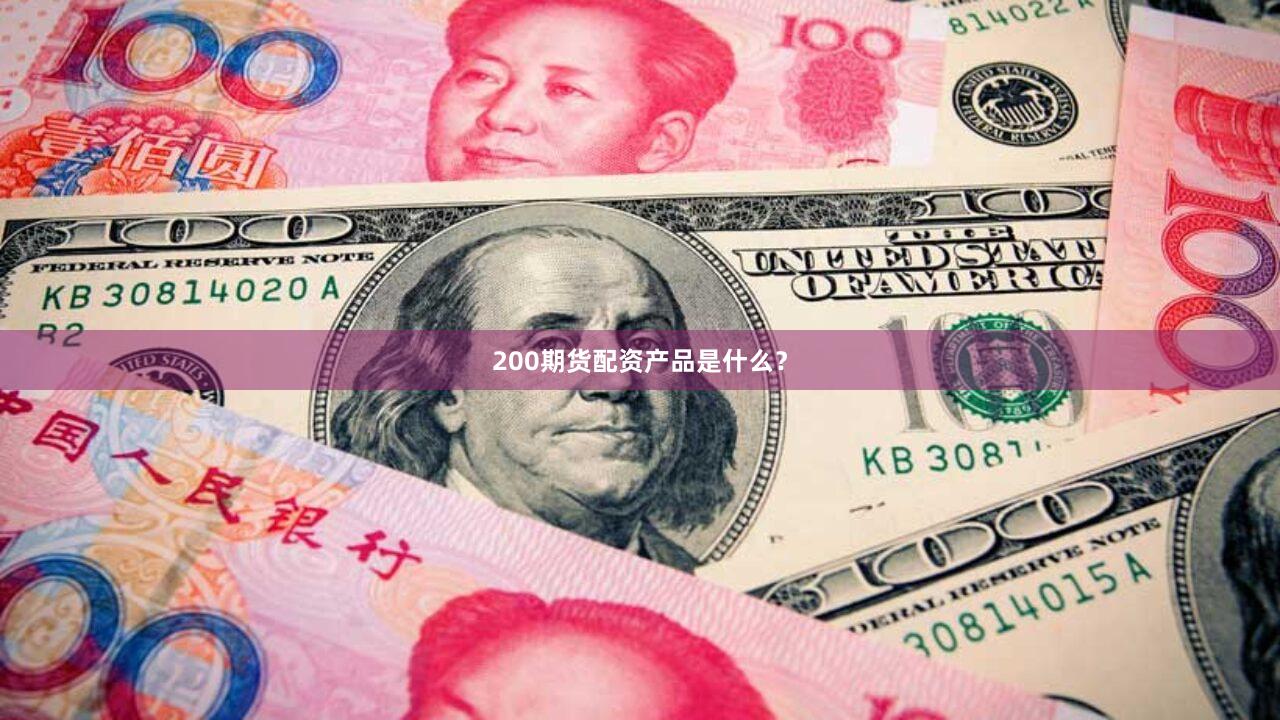 200期货配资产品是什么？