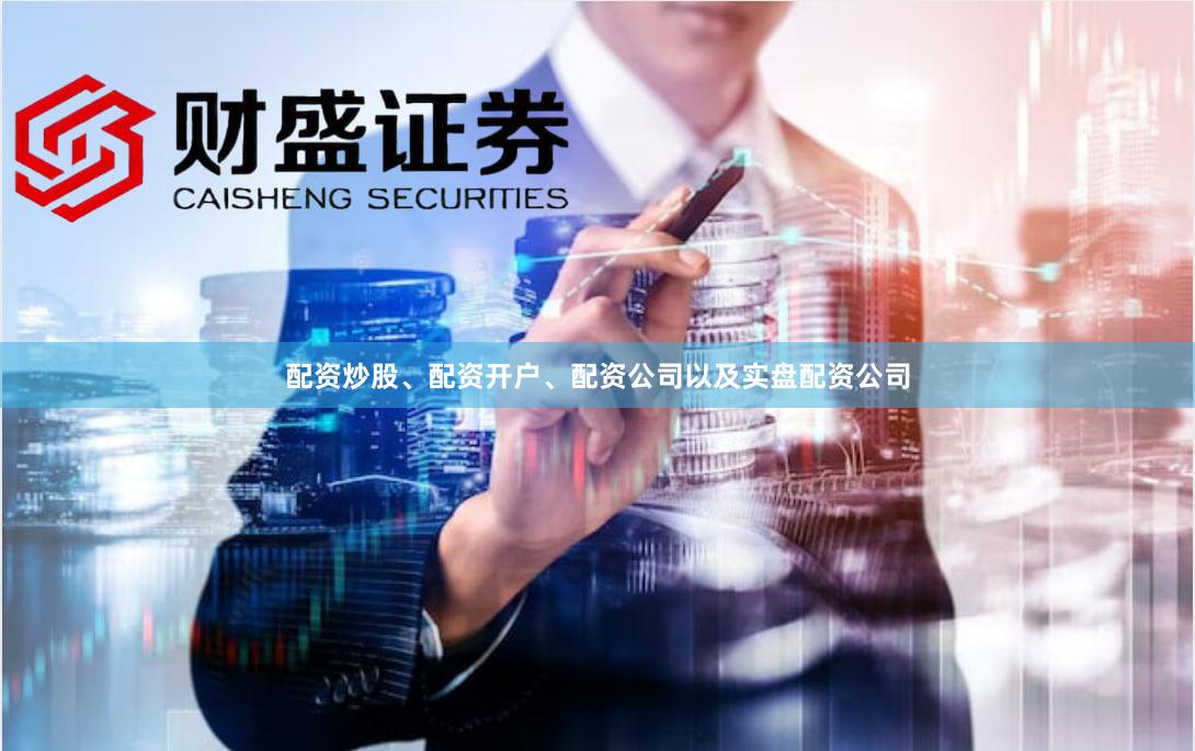 配资炒股、配资开户、配资公司以及实盘配资公司