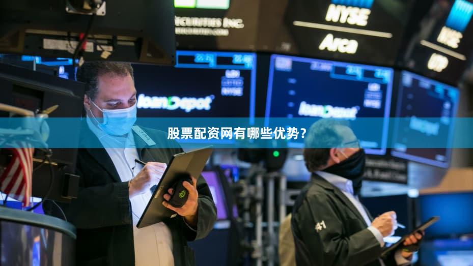 股票配资网有哪些优势？
