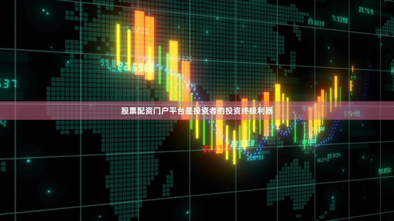 股票配资门户平台是投资者的投资终极利器