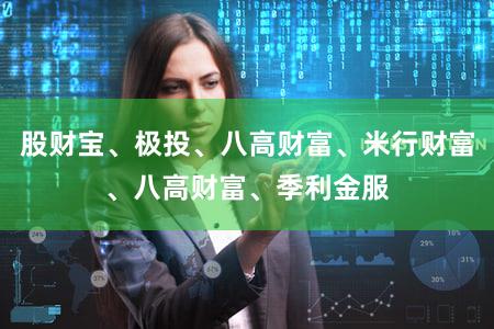 股财宝、极投、八高财富、米行财富、八高财富、季利金服