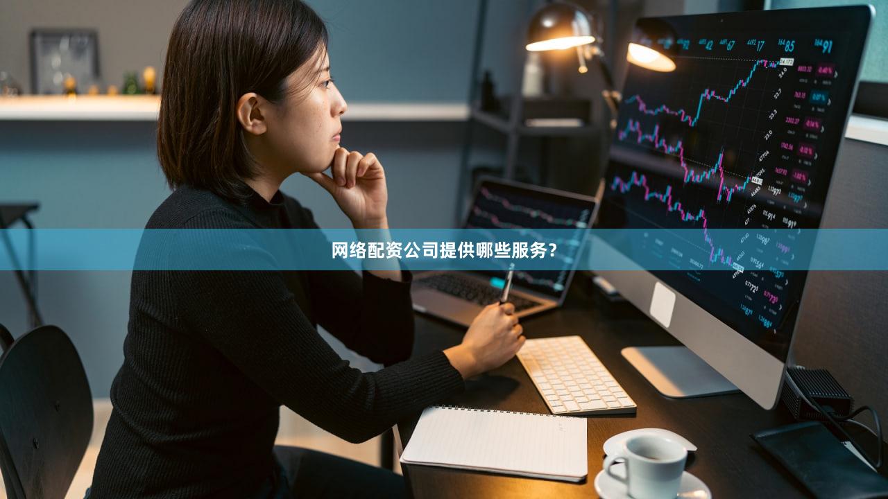 网络配资公司提供哪些服务？