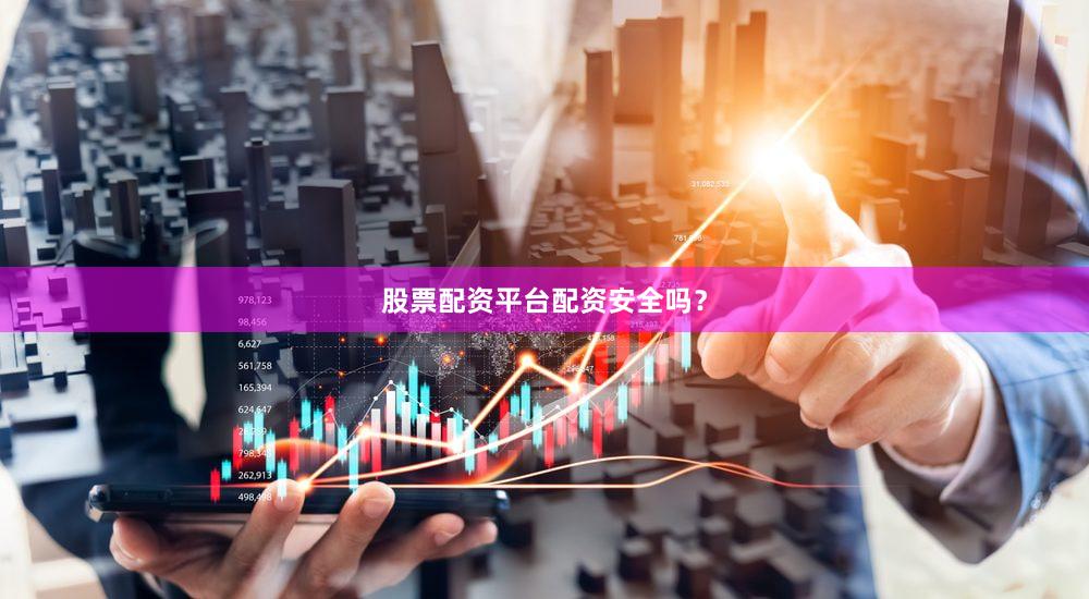 股票配资平台配资安全吗？