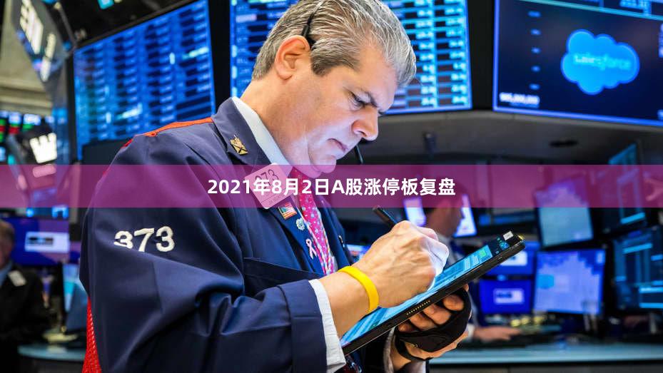 2021年8月2日A股涨停板复盘