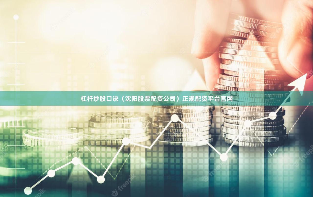 杠杆炒股口诀（沈阳股票配资公司）正规配资平台官网