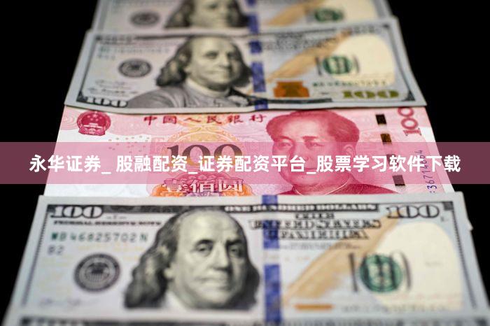 永华证券_ 股融配资_证券配资平台_股票学习软件下载