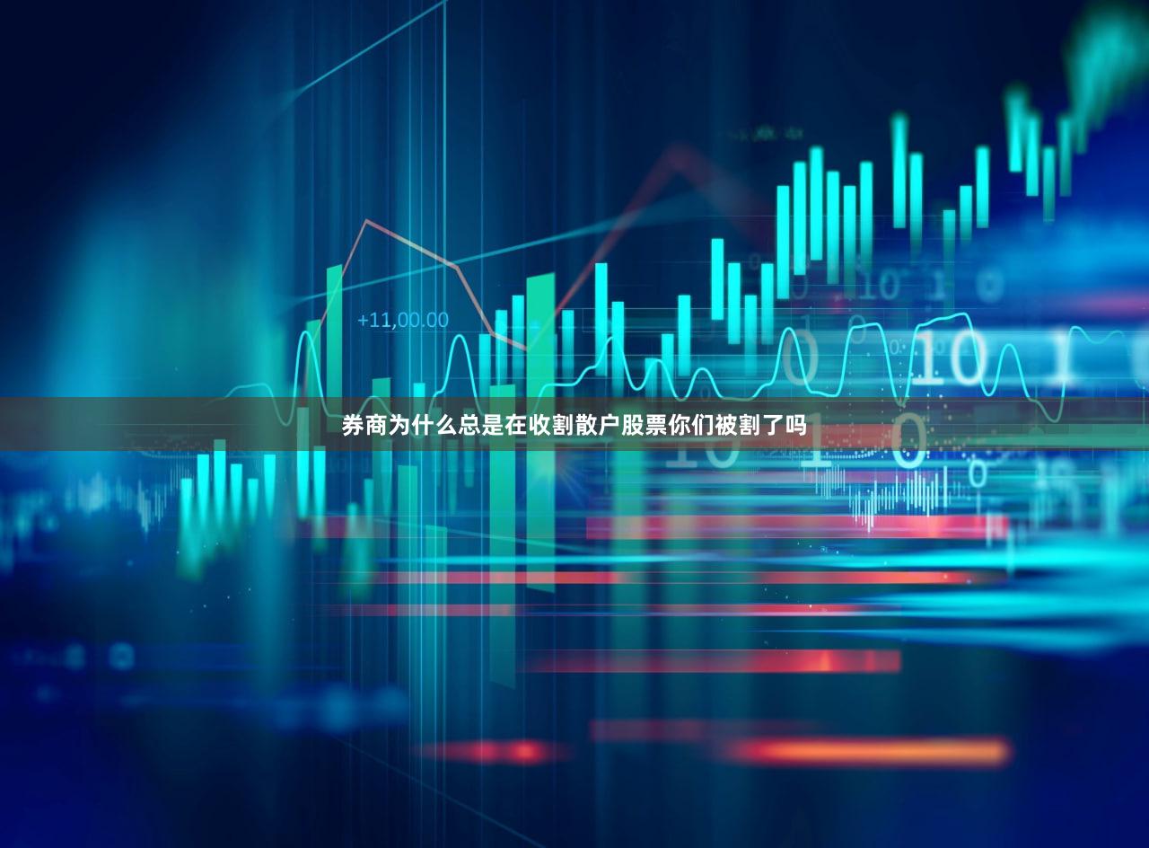 券商为什么总是在收割散户股票你们被割了吗