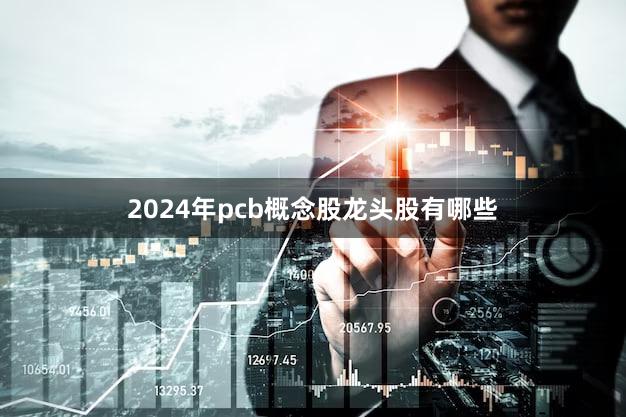 2024年pcb概念股龙头股有哪些