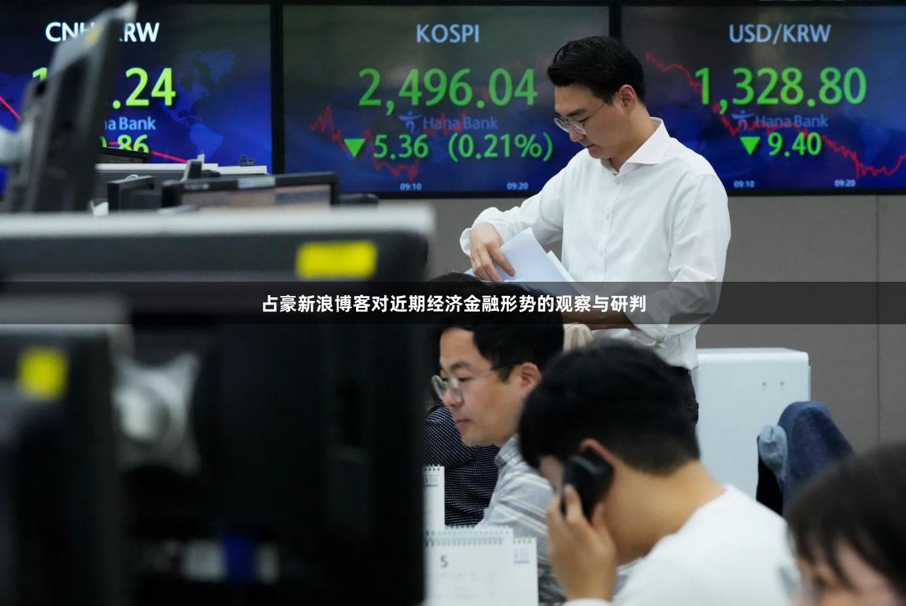 占豪新浪博客对近期经济金融形势的观察与研判