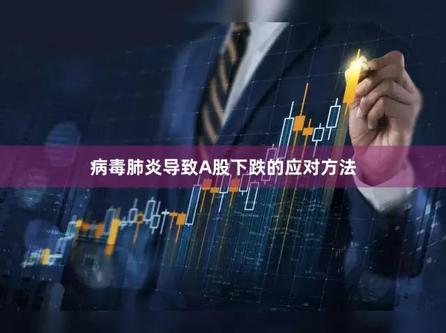 病毒肺炎导致A股下跌的应对方法