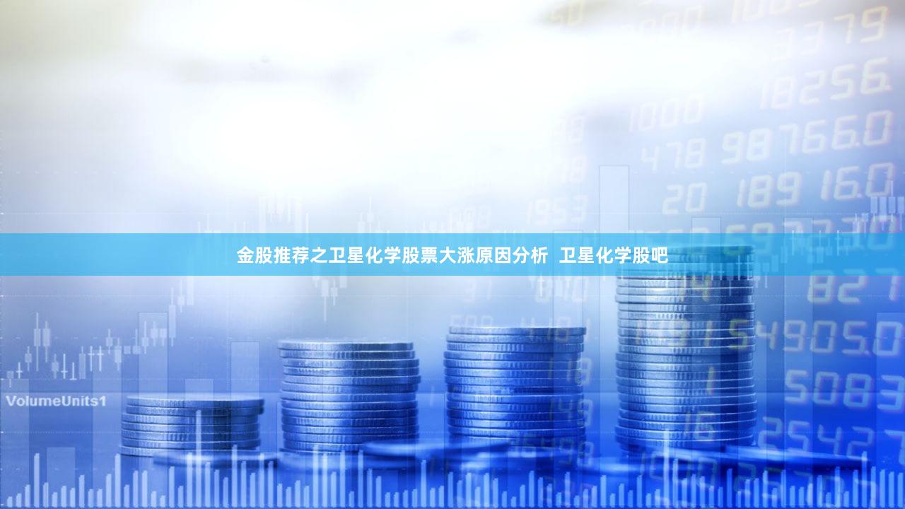 金股推荐之卫星化学股票大涨原因分析  卫星化学股吧