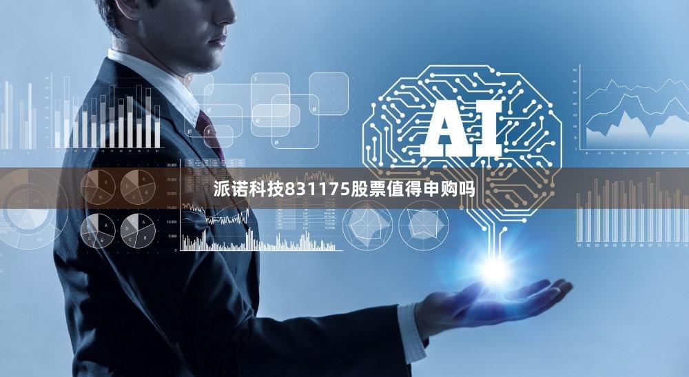 派诺科技831175股票值得申购吗