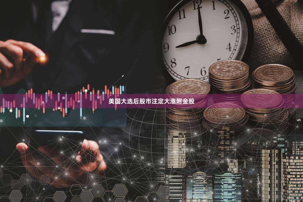 美国大选后股市注定大涨附金股