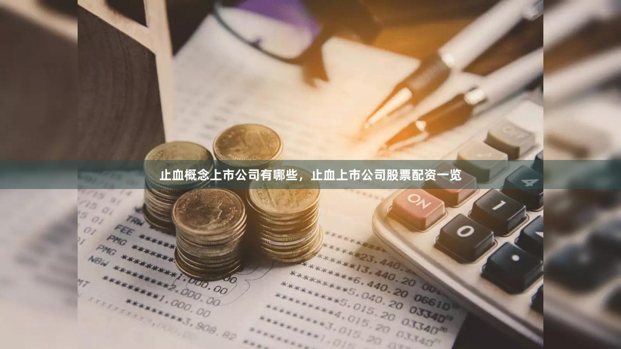 止血概念上市公司有哪些，止血上市公司股票配资一览