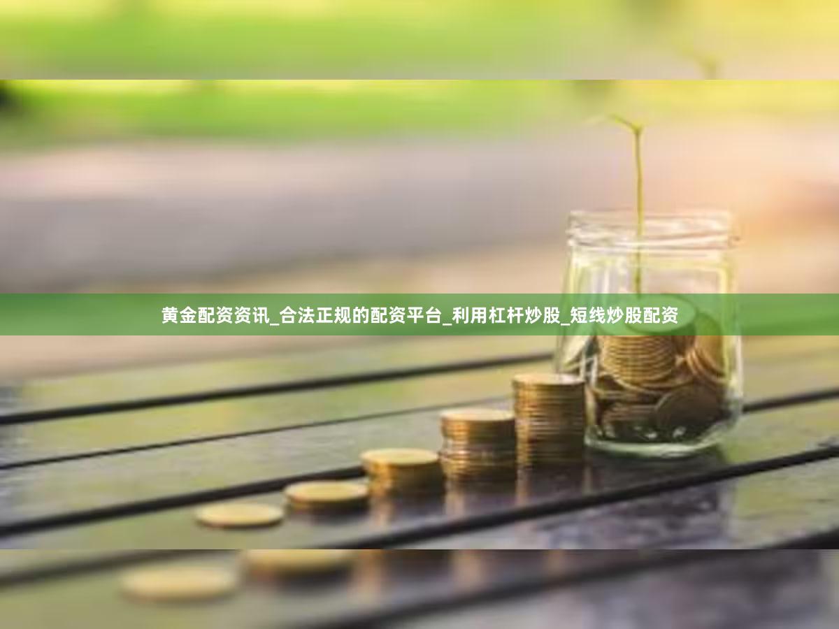 黄金配资资讯_合法正规的配资平台_利用杠杆炒股_短线炒股配资