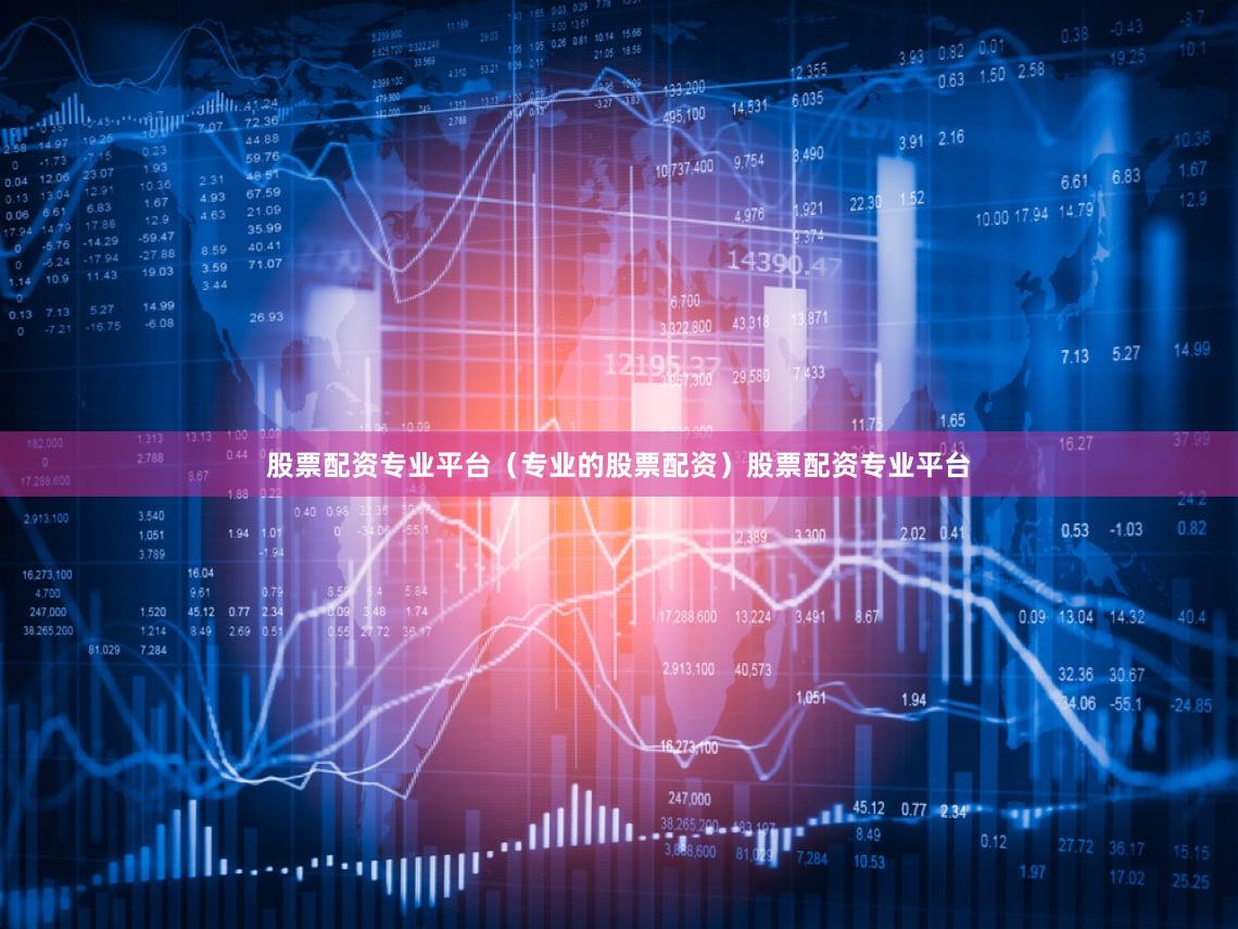 股票配资专业平台（专业的股票配资）股票配资专业平台