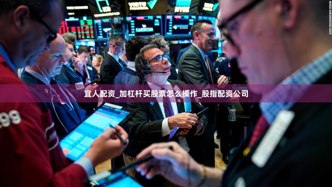 宜人配资_加杠杆买股票怎么操作_股指配资公司