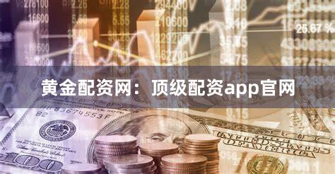 黄金配资网：顶级配资app官网