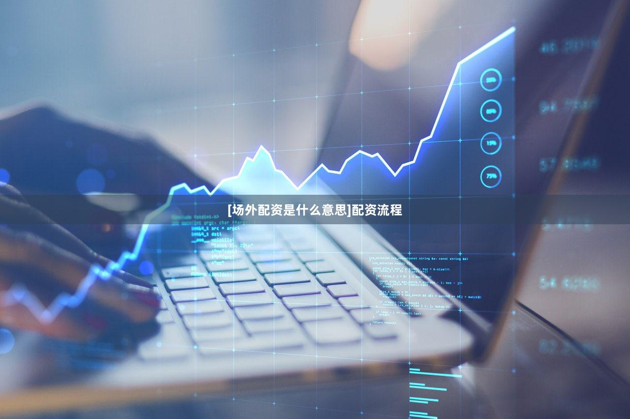 [场外配资是什么意思]配资流程