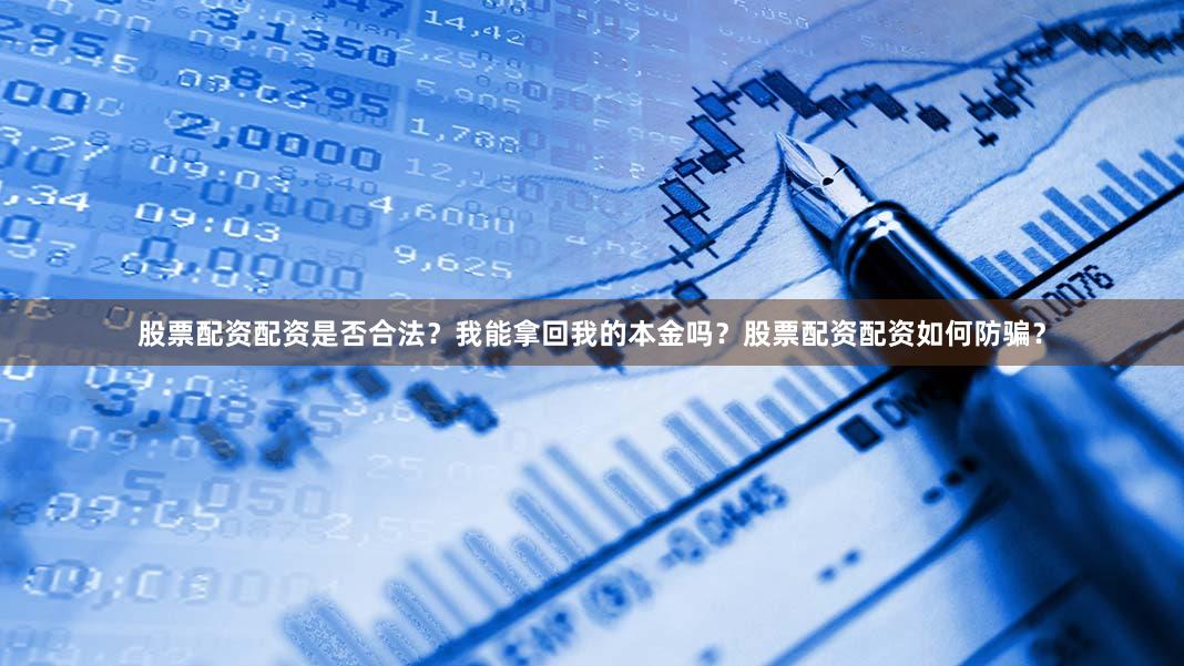 股票配资配资是否合法？我能拿回我的本金吗？股票配资配资如何防骗？