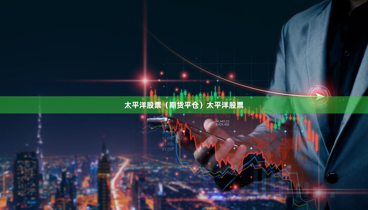 太平洋股票（期货平仓）太平洋股票