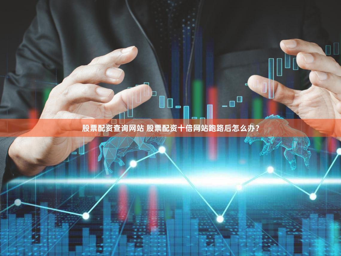 股票配资查询网站 股票配资十倍网站跑路后怎么办？