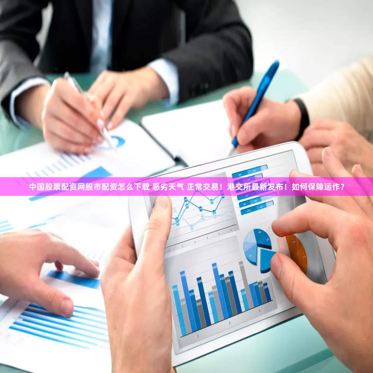 中国股票配资网股市配资怎么下载 恶劣天气 正常交易!港交所最新发布!如何保障运作?