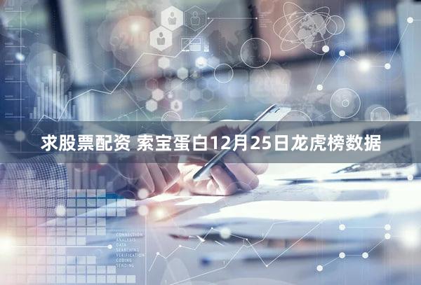 求股票配资 索宝蛋白12月25日龙虎榜数据