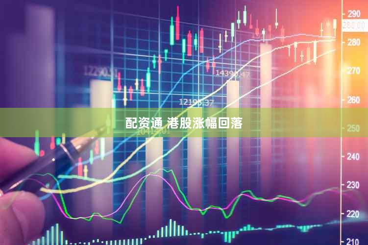 配资通 港股涨幅回落