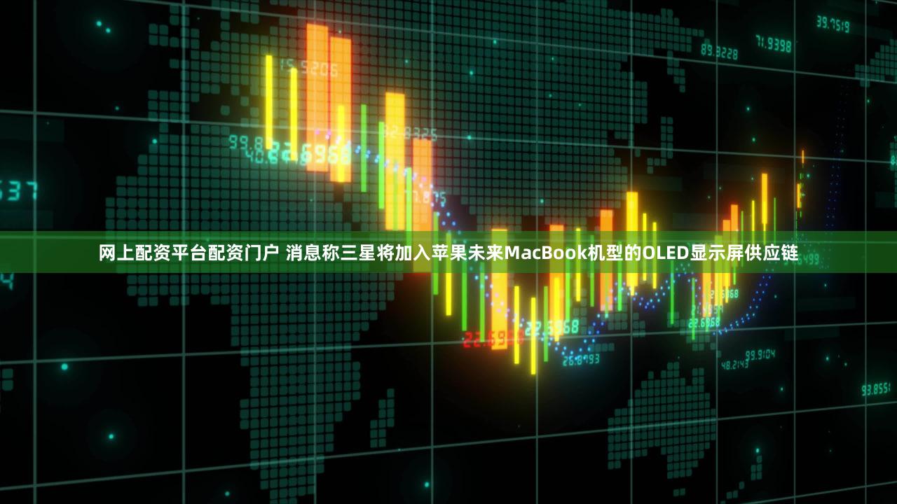 网上配资平台配资门户 消息称三星将加入苹果未来MacBook机型的OLED显示屏供应链
