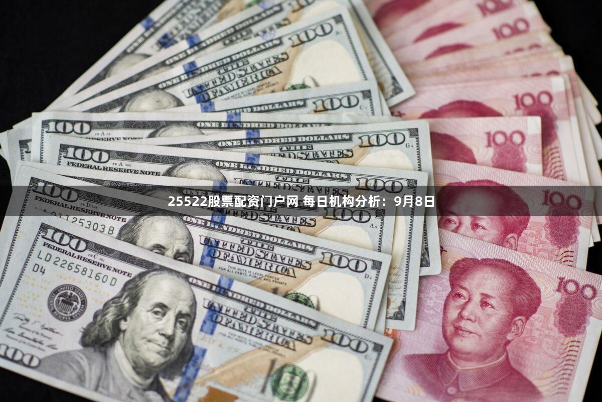 25522股票配资门户网 每日机构分析：9月8日