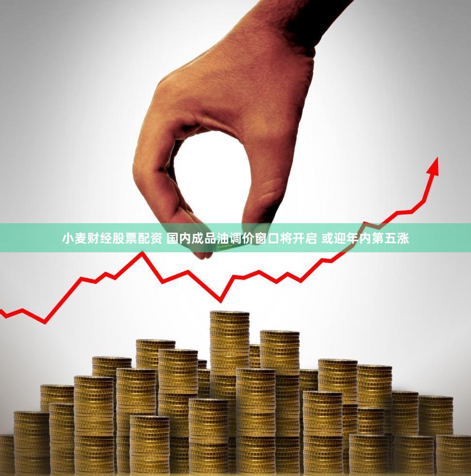 小麦财经股票配资 国内成品油调价窗口将开启 或迎年内第五涨