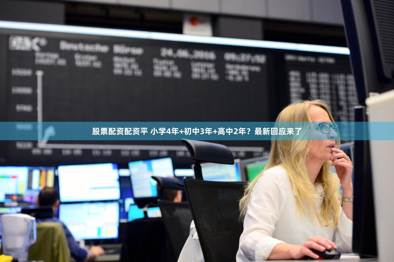 股票配资配资平 小学4年+初中3年+高中2年？最新回应来了