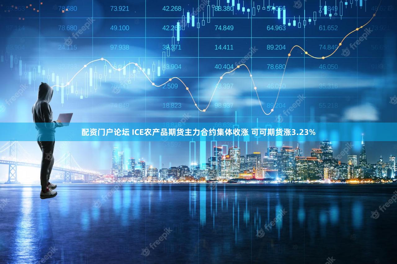 配资门户论坛 ICE农产品期货主力合约集体收涨 可可期货涨3.23%