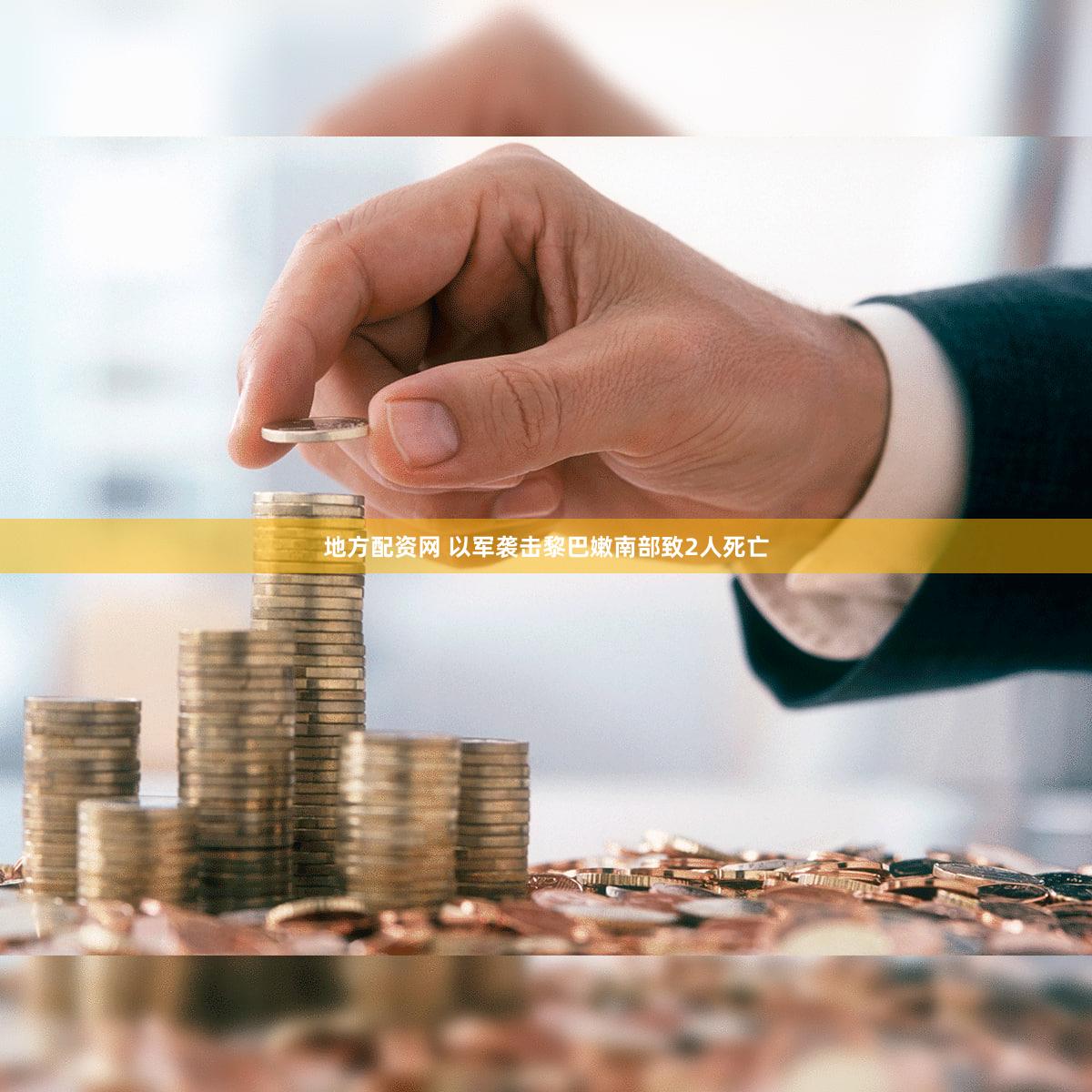 地方配资网 以军袭击黎巴嫩南部致2人死亡
