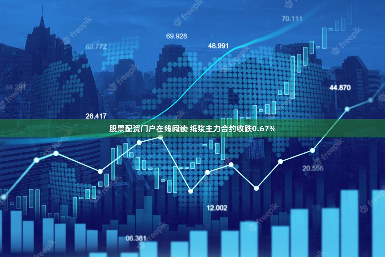 股票配资门户在线阅读 纸浆主力合约收跌0.67%
