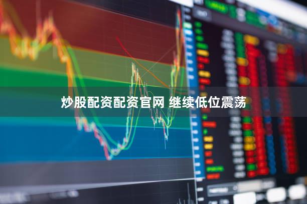 炒股配资配资官网 继续低位震荡