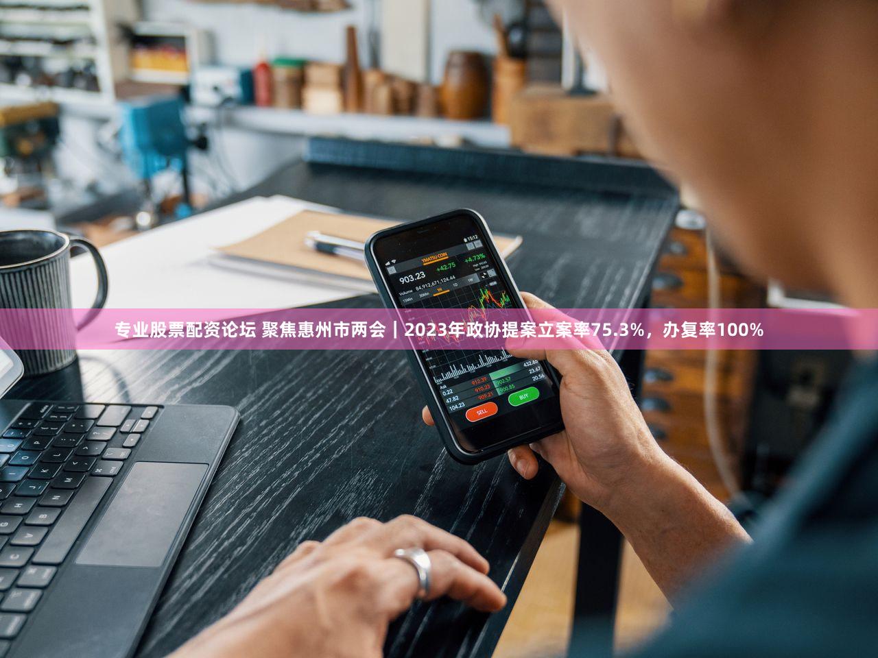 专业股票配资论坛 聚焦惠州市两会|2023年政协提案立案率75.3%,办复率100%