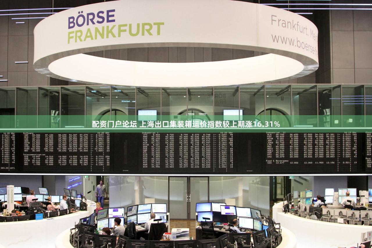 配资门户论坛 上海出口集装箱运价指数较上期涨16.31%