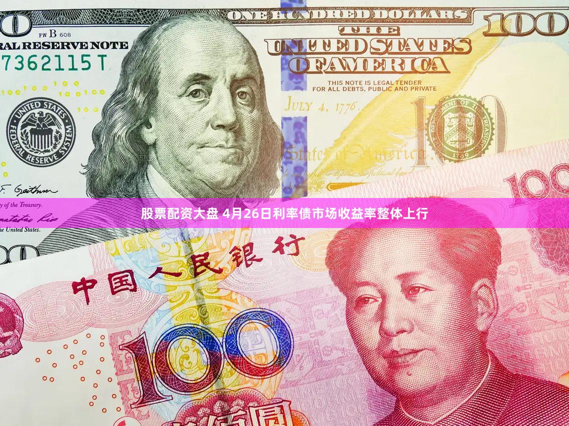 股票配资大盘 4月26日利率债市场收益率整体上行