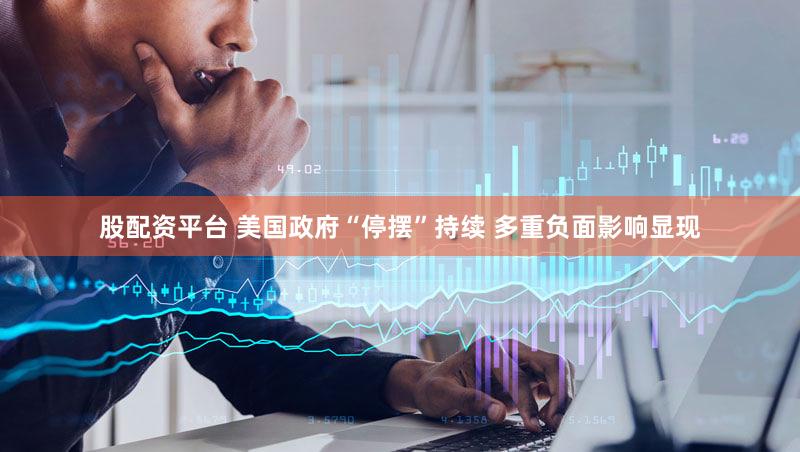股配资平台 美国政府“停摆”持续 多重负面影响显现