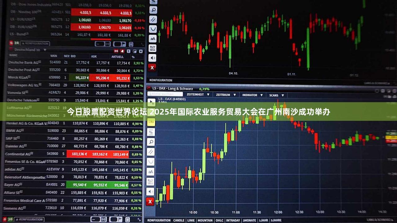 今日股票配资世界论坛 2025年国际农业服务贸易大会在广州南沙成功举办